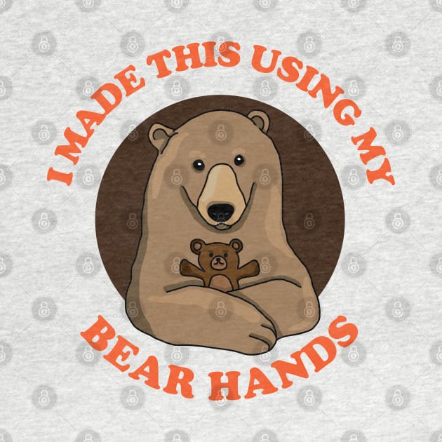 I Made This Using My Bear Hands by inotyler